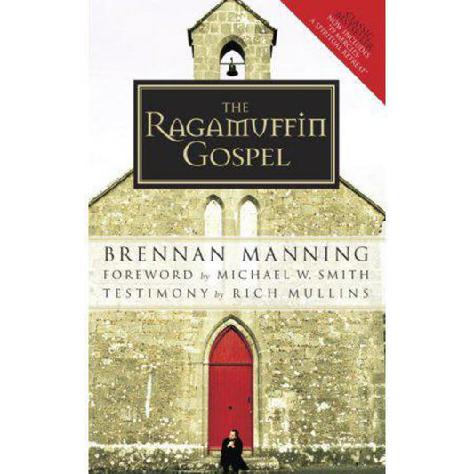 The Ragamuffin Gospel: Good News for the Bedraggled, Beat-Up, and Burnt Out by Brennan Manning