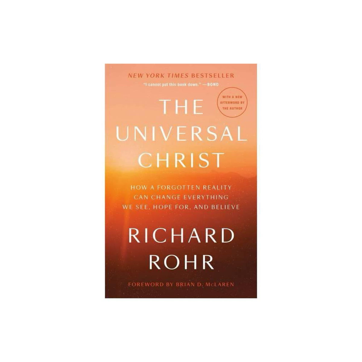 The Universal Christ- How a Forgotten Reality Can Change Everything We See, Hope for, and Believe by Richard Rohr