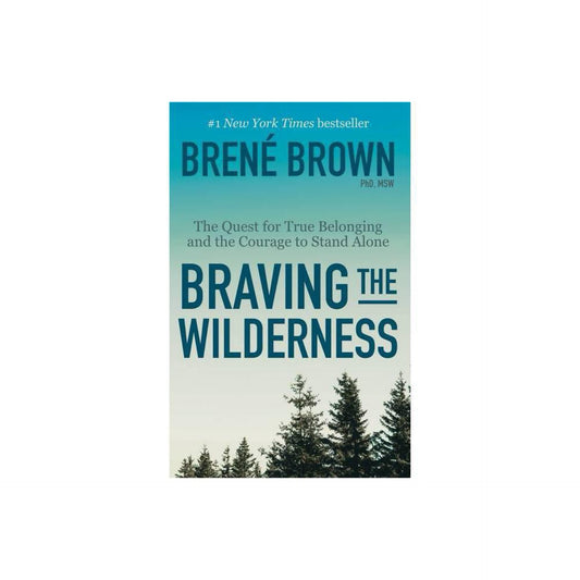 Braving the Wilderness: The Quest for True Belonging and the Courage to Stand Alone by Brené Brown