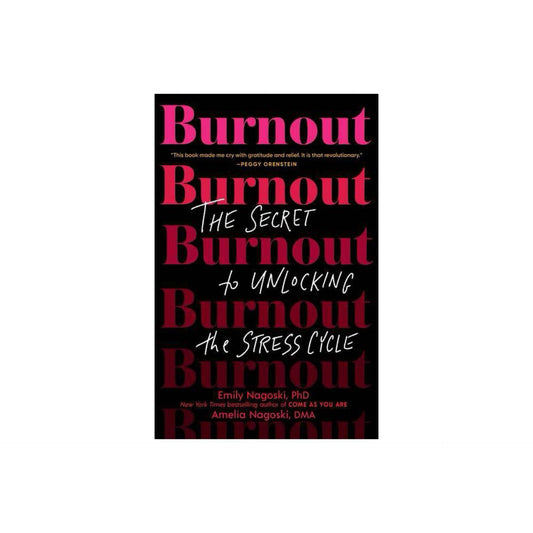 Burnout: The Secret to Unlocking the Stress Cycle by Emily Nagoski PhD