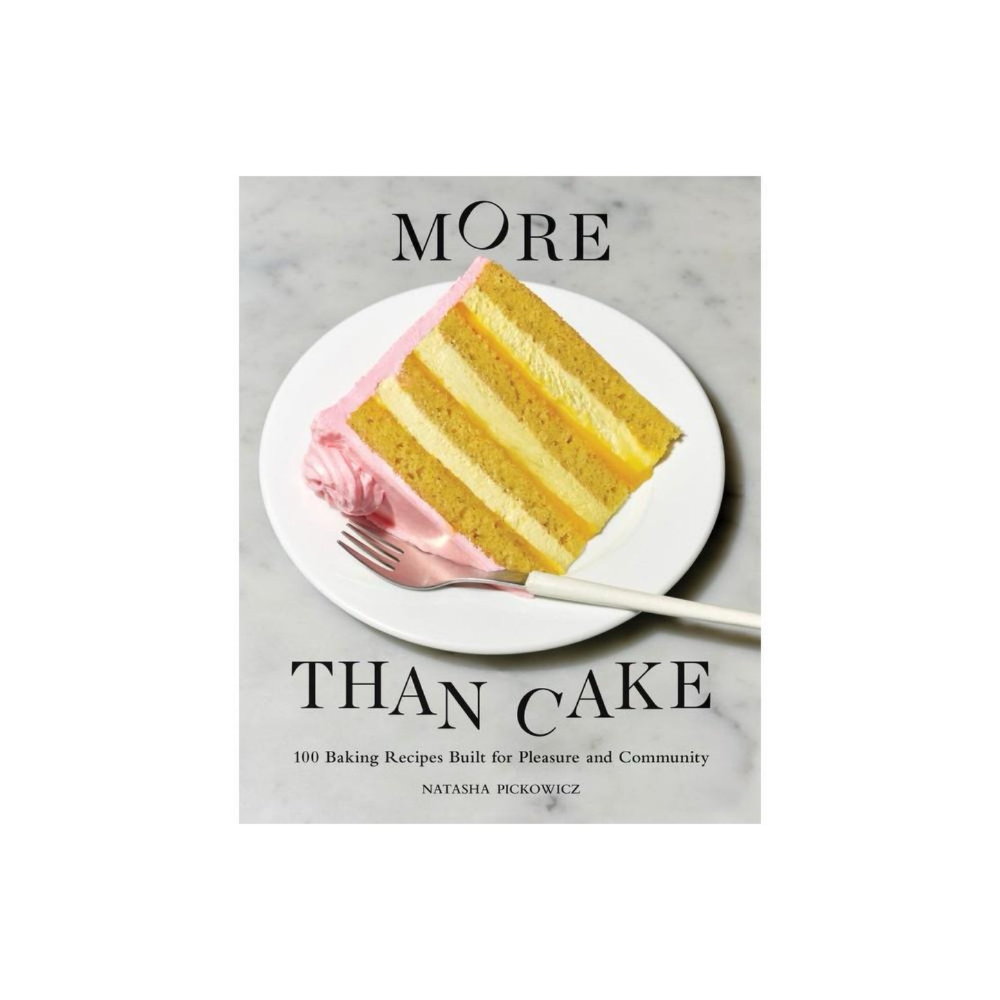 More Than Cake- 100 Baking recipes Built for Pleasure and Community by Natasha Pickowicz