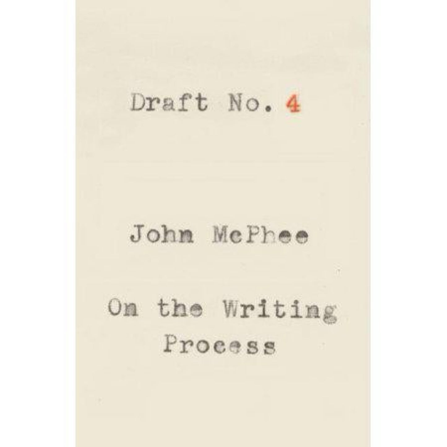 Draft No. 4: On the Writing Process by John McPhee