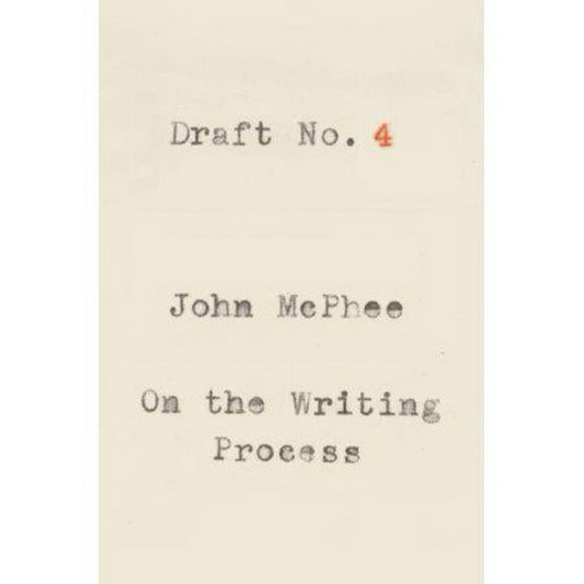 Draft No. 4: On the Writing Process by John McPhee