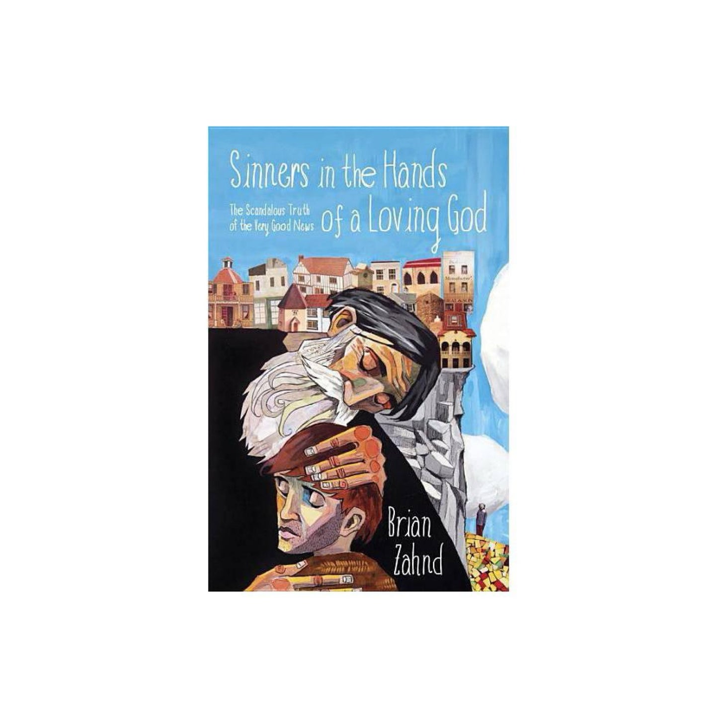 Sinners in the Hands of a Loving God: The Scandalous Truth of the Very Good News by Brian Zahnd