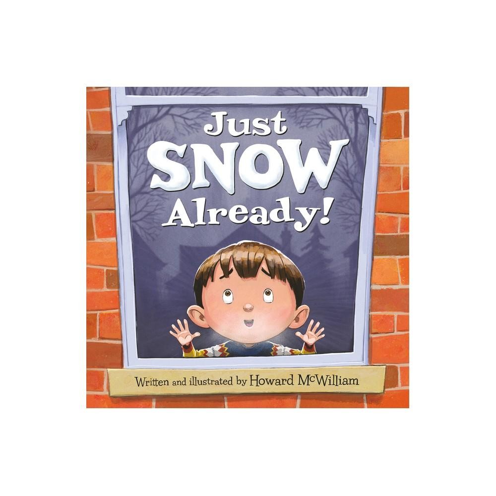 Just Snow Already! - by Howard McWilliam (Hardcover)