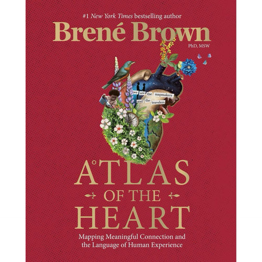Atlas of the Heart: Mapping Meaningful Connection and the Language of Human Experience by Brené Brown