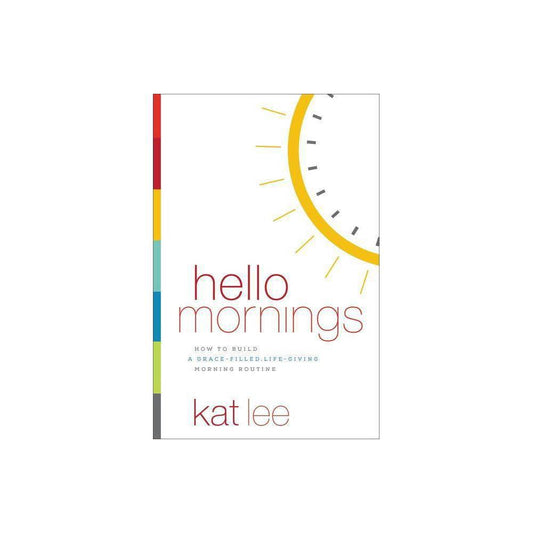 Hello Mornings : How to Build a Grace-Filled, Life-Giving Morning Routine
