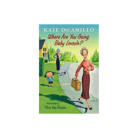 Where Are You Going, Baby Lincoln?: Tales from Deckawoo Drive, Volume Three by Kate DiCamillo
