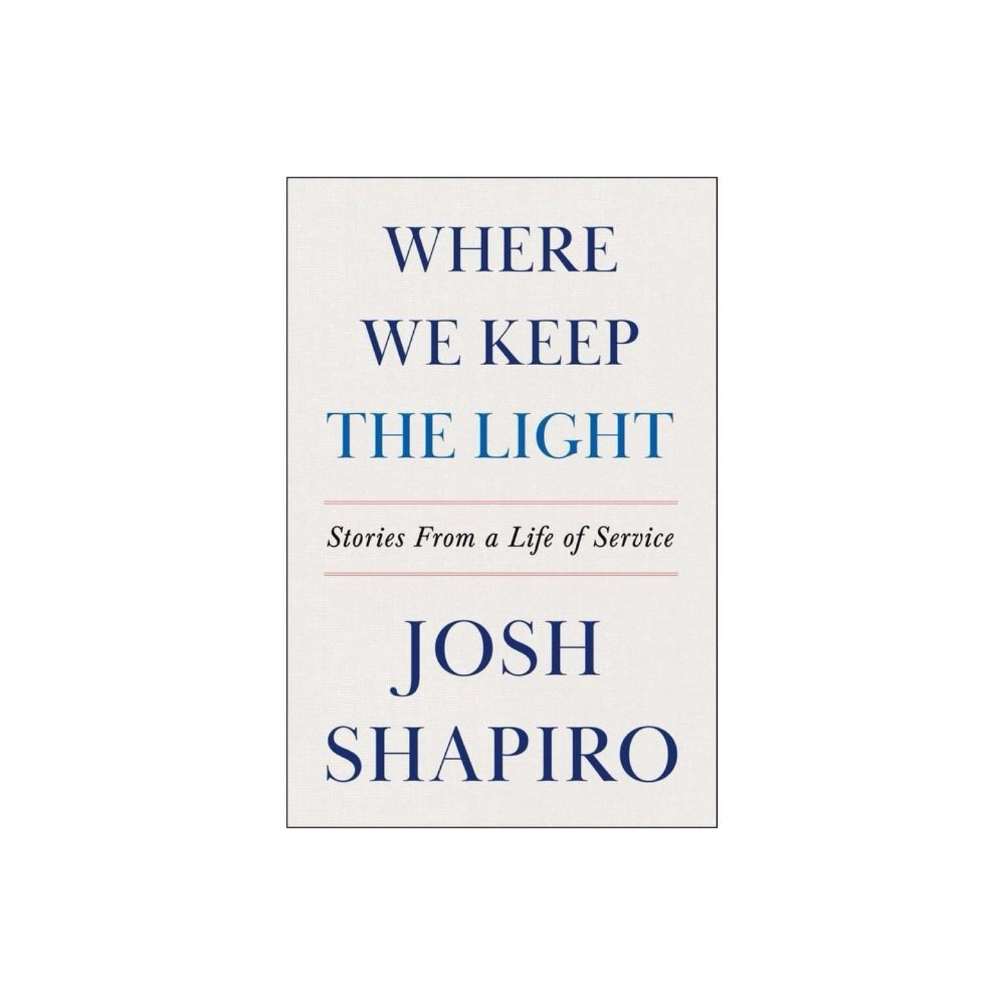 Where We Keep The Light - by Josh Shapiro (Hardcover)