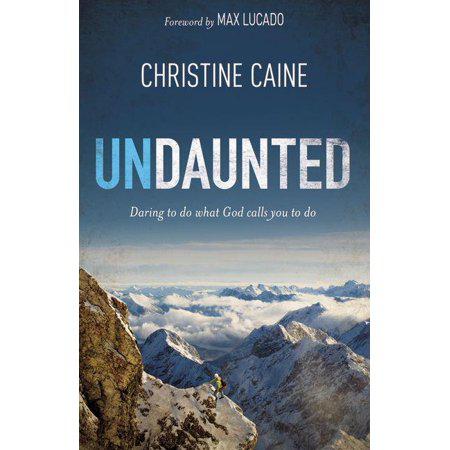 Undaunted: Daring to do what God calls you to do by Christine Caine