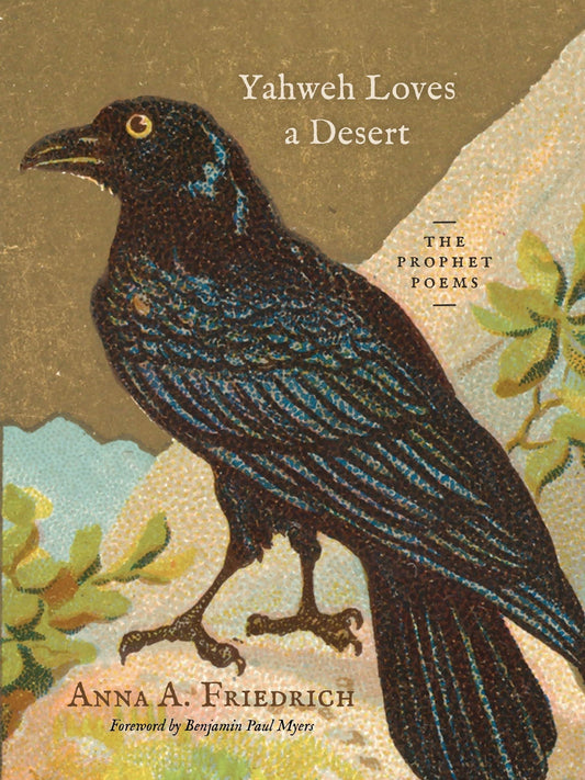 Yahweh Loves a Desert: The Prophet Poems by Anna Friedrich