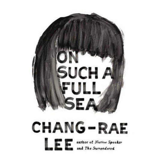 On Such a Full Sea: A Novel by Chang-rae Lee