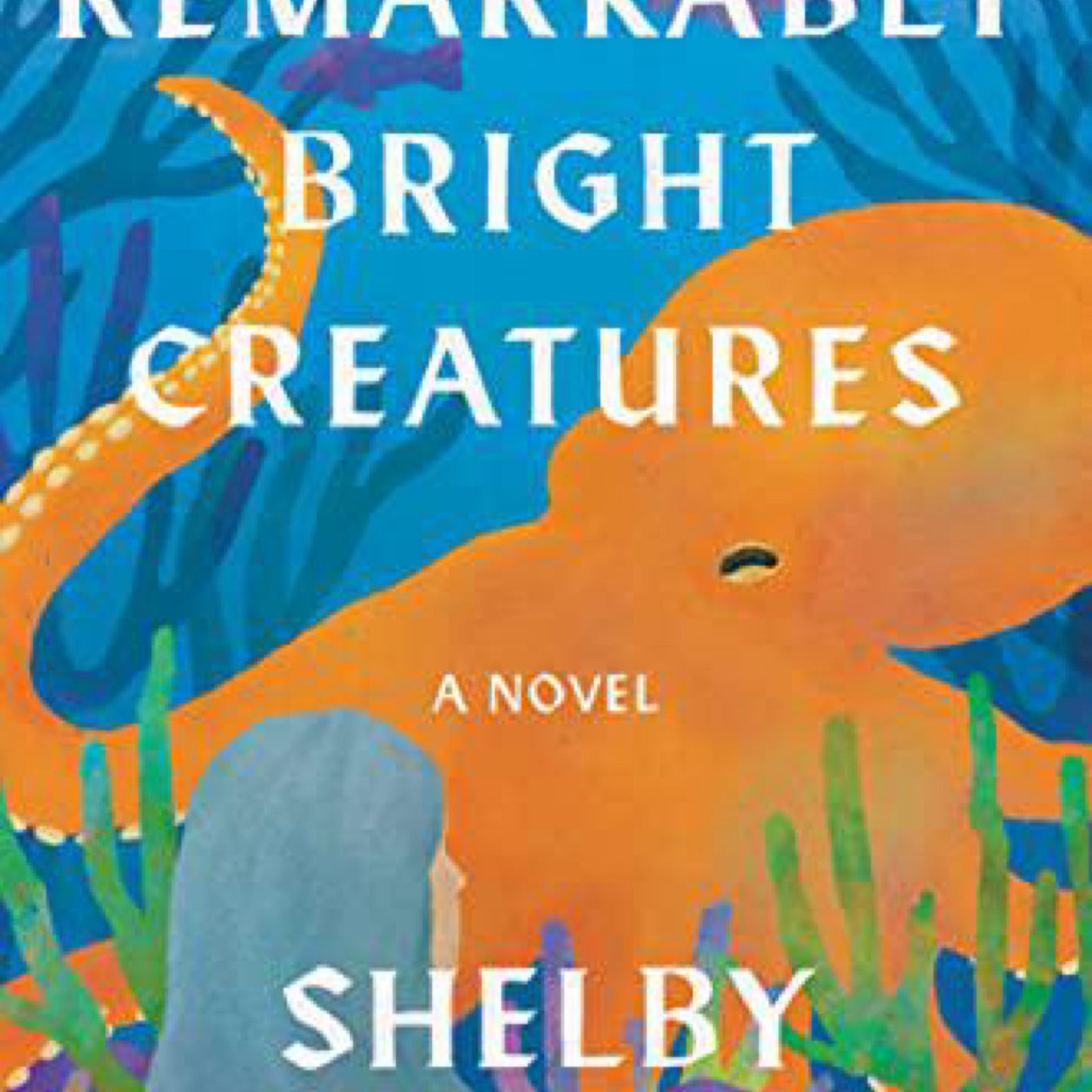 Remarkably Bright Creatures: A Novel by Shelby Van Pelt