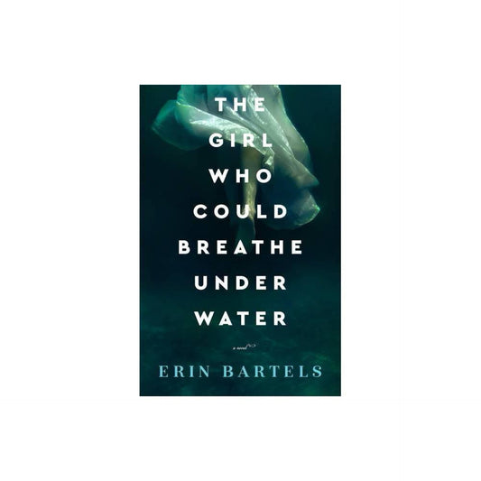 The Girl Who Could Breathe Under Water by Erin Bartels