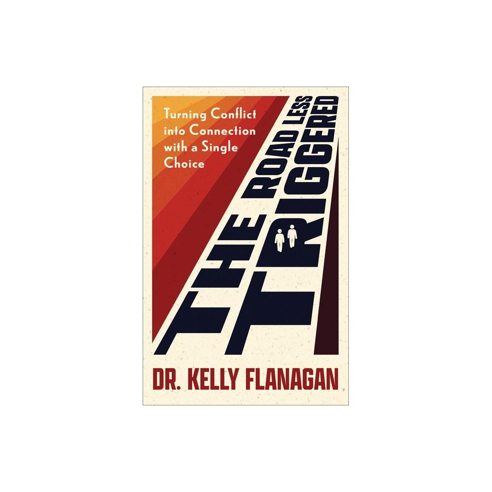 The Road Less Triggered - by Kelly Flanagan (Paperback)