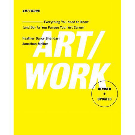 Art/Work - Revised & Updated: Everything You Need to Know (and Do) As You Pursue Your Art Career by Heather Darcy Bhandari