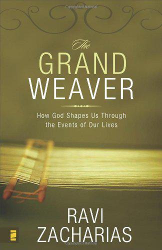 The Grand Weaver: How God Shapes Us through the Events in Our Lives by Ravi Zacharias