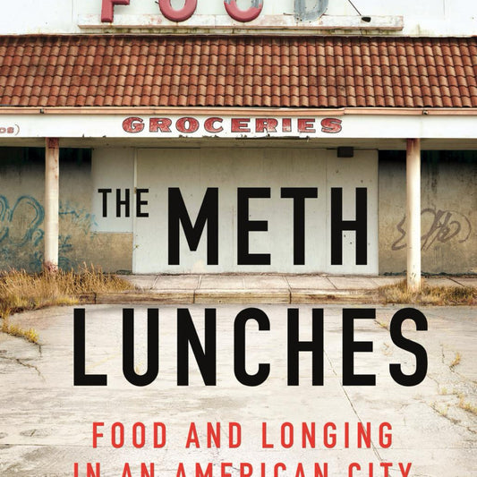 The Meth Lunches : Food and Longing in an American City by Kim Foster