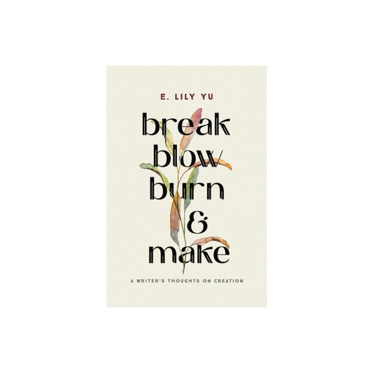 Break, Blow, Burn, and Make - by E Lily YU (Hardcover)