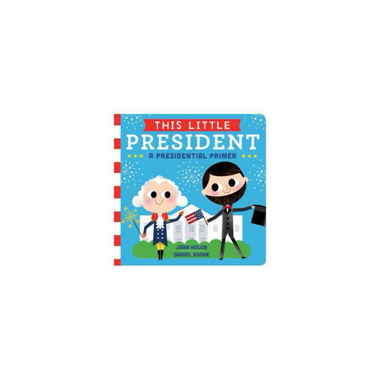 This Little President: A Presidential Primer by Joan Holub
