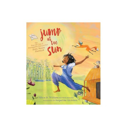 Jump at the Sun: The True Life Tale of Unstoppable Storycatcher Zora Neale Hurston by Alicia D. Williams