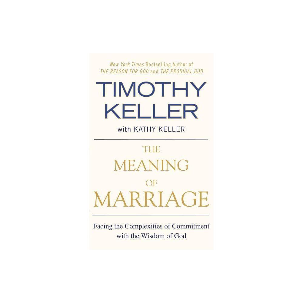 The Meaning of Marriage - by Timothy Keller & Kathy Keller (Paperback)