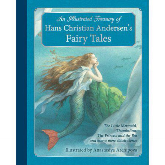 An Illustrated Treasury of Hans Christian Andersen's Fairy Tales: The Little Mermaid, Thumbelina, The Princess and the Pea and many more classic stories by Hans Christian Andersen