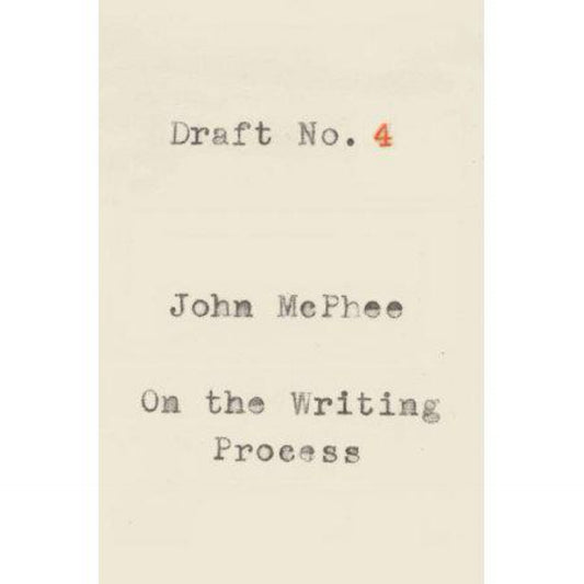 Draft No. 4: On the Writing Process by John McPhee