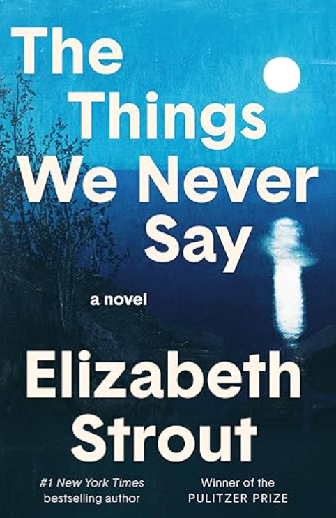 The Things We Never Say - by Elizabeth Strout (Hardcover)