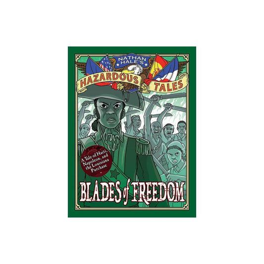 Blades of Freedom (Nathan Hale’s Hazardous Tales #10): A Tale of Haiti, Napoleon, and the Louisiana Purchase by Nathan Hale