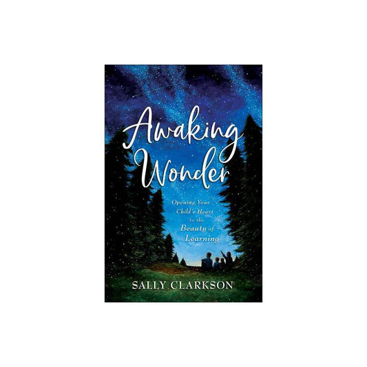 Awaking Wonder: Opening Your Child's Heart to the Beauty of Learning (used)