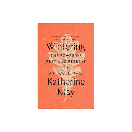 Wintering: The Power of Rest and Retreat in Difficult Times by Katherine May