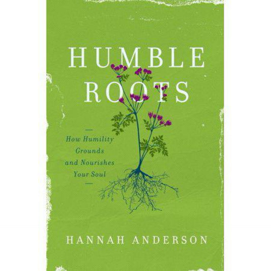 Humble Roots: (Used) How Humility Grounds and Nourishes Your Soul by Hannah Anderson