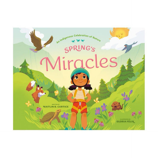 Spring's Miracles - (An Indigenous Celebration of Nature) by Kaitlin B Curtice (Hardcover)