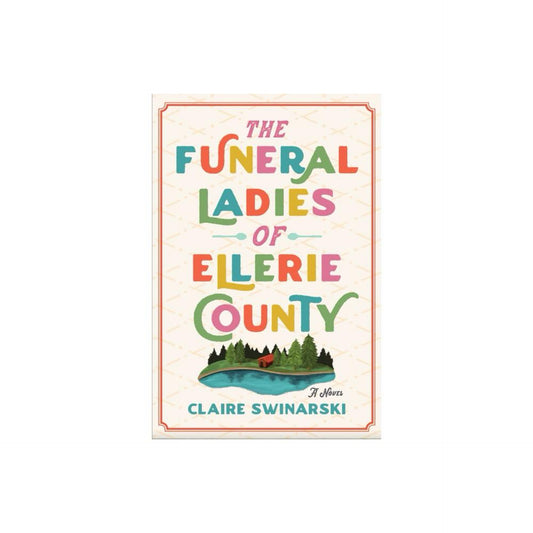 The Funeral Ladies of Ellerie County - by Claire Swinarski (Hardcover)