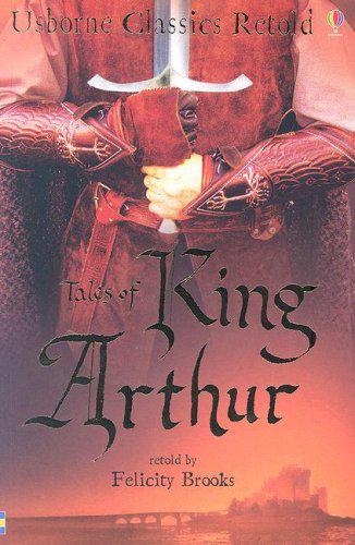 Tales of King Arthur (Usborne Classics Retold) by Felicity Brooks