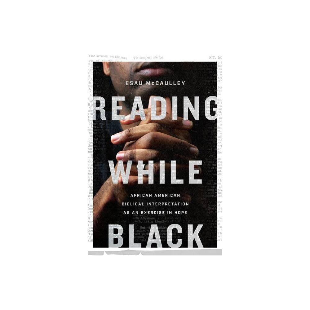 Reading While Black: African American Biblical Interpretation as an Exercise in Hope by Esau McCaulley