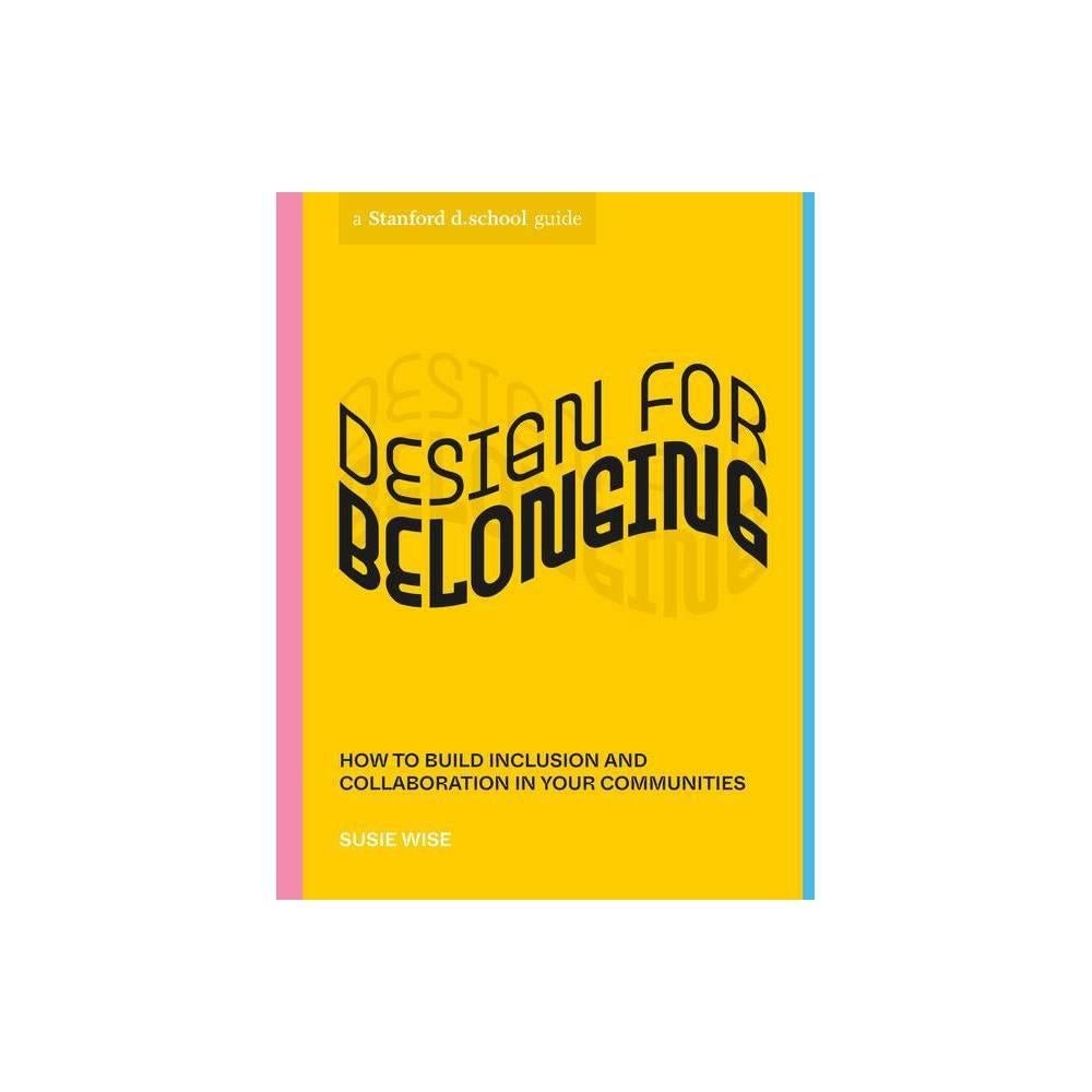 Design for Belonging - (Stanford D.School Library) by Susie Wise & Stanford D School (Paperback)