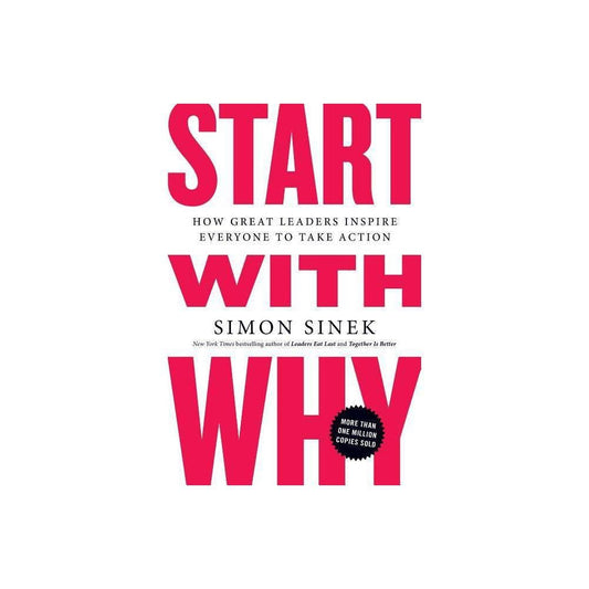 Start with Why: How Great Leaders Inspire Everyone to Take Action by Simon Sinek