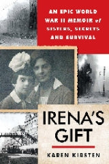 Irena's Gift : An Epic WWII Memoir of Sisters, Secrets, and Survival, by Karen Kirsten