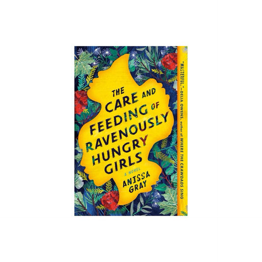 The Care and Feeding of Ravenously Hungry Girls by Anissa Gray
