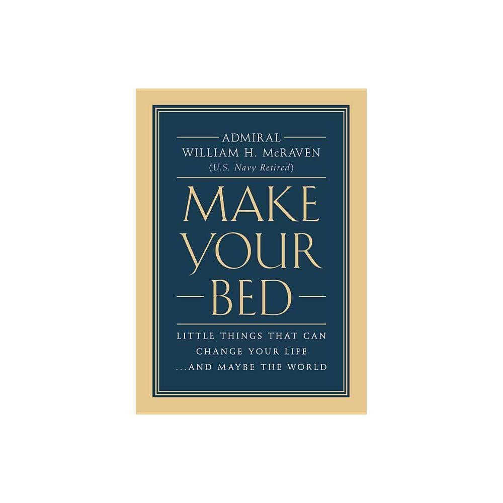 Make Your Bed: Little Things That Can Change Your Life...And Maybe the World by Admiral William H. McRaven