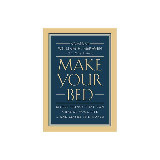 Make Your Bed: Little Things That Can Change Your Life...And Maybe the World by Admiral William H. McRaven