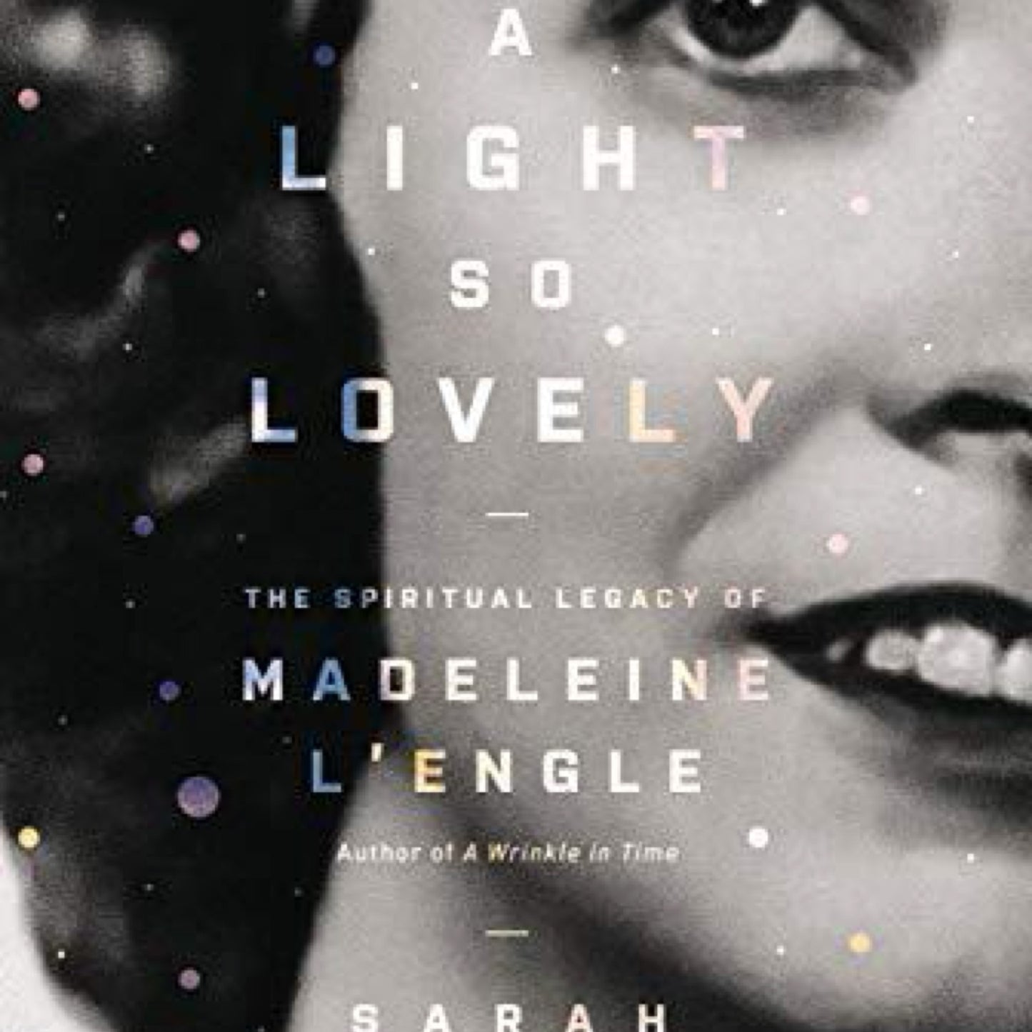 A Light So Lovely: The Spiritual Legacy of Madeleine L'Engle, Author of A Wrinkle in Time by Sarah Arthur