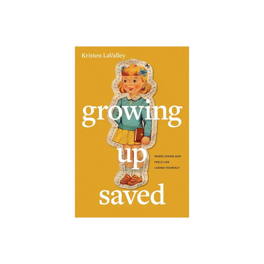 Growing Up Saved - by Kristen Lavalley (Paperback)