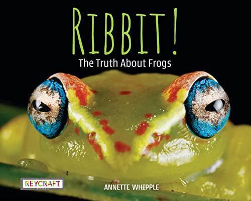 Ribbit! The Truth about Frogs Annette Whipple