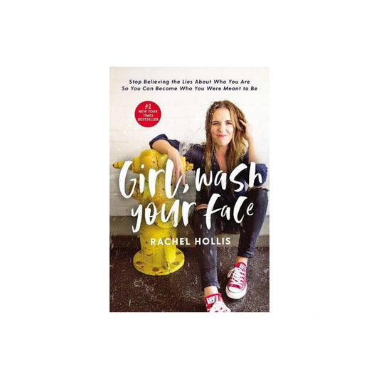 Girl, Wash Your Face: Stop Believing the Lies About Who You Are So You Can Become Who You Were Meant to Be by Rachel Hollis