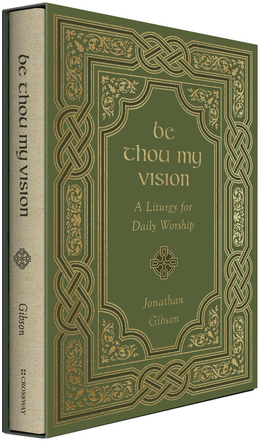 Be Thou My Vision: A Liturgy for Daily Worship by Jonathan Gibson