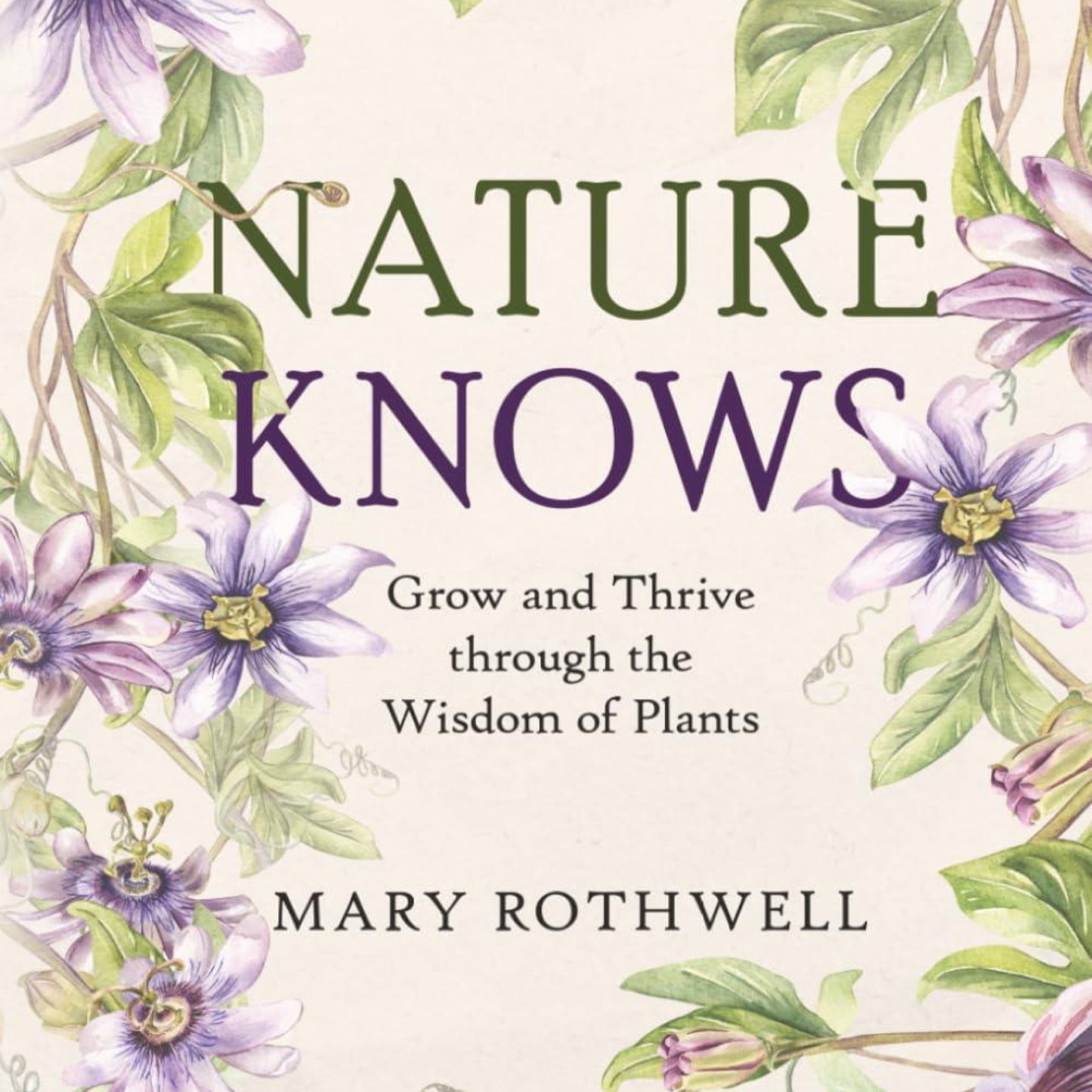 Nature Knows: Grow and Thrive Through the Wisdom of Plants