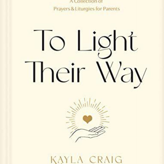 To Light Their Way: A Collection of Prayers and Liturgies for Parents by Kayla Craig